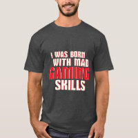 Funny Geek and Gamers T-shirt Mad Gaming Skills