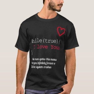Funny Geek Lover While True I Love You IT Software T-Shirt