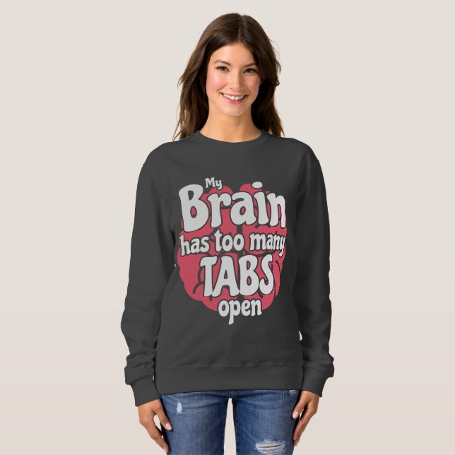 Funny Geek My Brain Has Too Many Tabs Open Sweatshirt (Front Full)