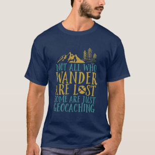 Funny Geocaching Quote Not All Who Wander Are Lost T-Shirt