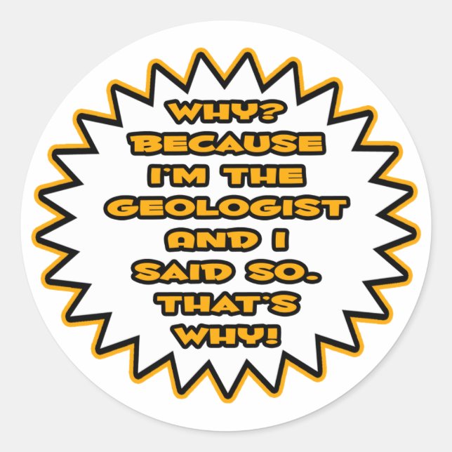 Funny Geologist ... Because I Said So Classic Round Sticker (Front)