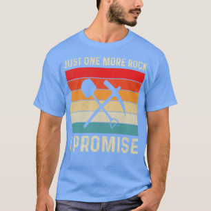Funny Geologist Gift Just One More Rock I Promise T-Shirt