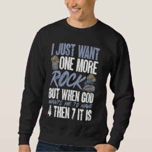 Funny Geology Rock Collecting I Just Want One More Sweatshirt