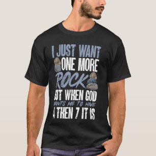 Funny Geology Rock Collecting I Just Want One More T-Shirt