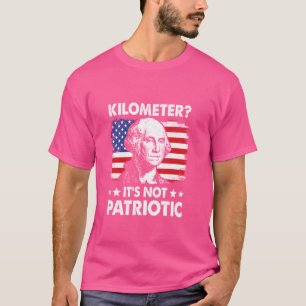 Funny George Washington 4th July Kilometre Its Not T-Shirt