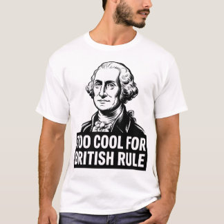 Funny George Washington Too Cool For British Rule T-Shirt