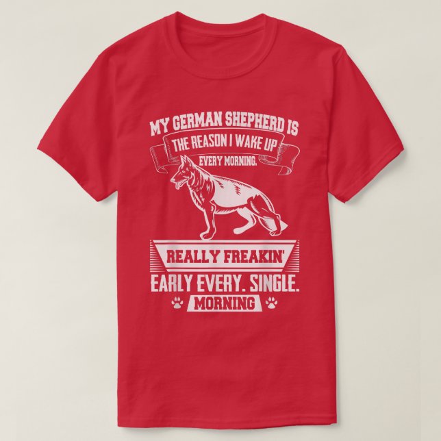 Funny German Shepherd Reason I Wake Up Early  T-Shirt (Design Front)