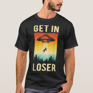 Funny Get In Loser AlienUFO Aliens Etraterrestrial T-Shirt