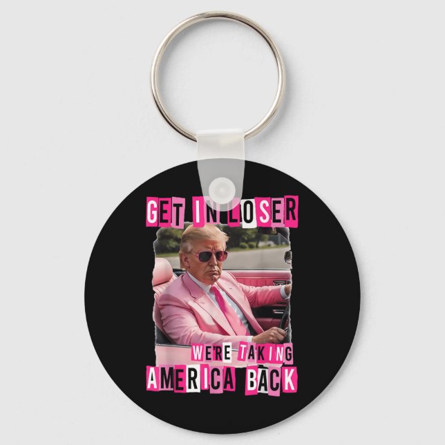 Funny Get In Loser We Are Taking America Back Key Ring (Front)