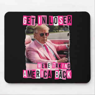 Funny Get In Loser We Are Taking America Back Mouse Mat
