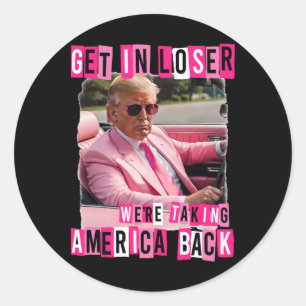 Funny Get In Loser We Are Taking America Back Trum Classic Round Sticker