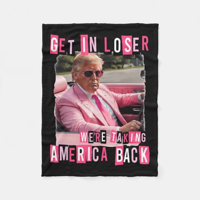 Funny Get In Loser We Are Taking America Back Trum Fleece Blanket (Front)