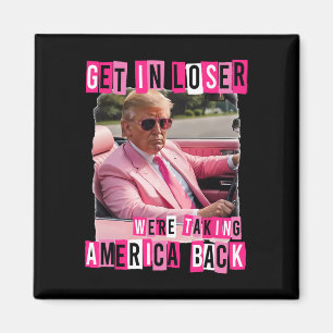 Funny Get In Loser We Are Taking America Back Trum Magnet