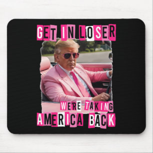 Funny Get In Loser We Are Taking America Back Trum Mouse Mat