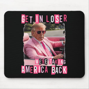 Funny Get In Loser We Are Taking America Back Trum Mouse Mat