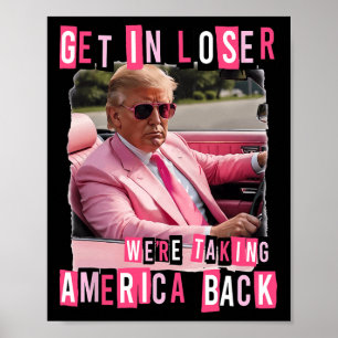 Funny Get In Loser We Are Taking America Back Trum Poster