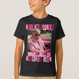 Funny Get In Loser We Are Taking America Back Trum T-Shirt