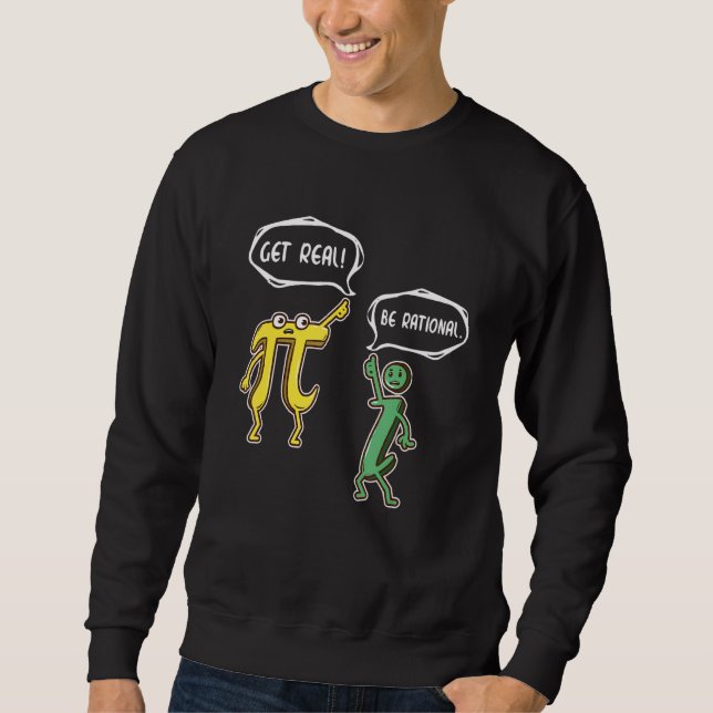 Funny Get Real Be Rational  Pi Math Teacher Geek G Sweatshirt (Front)