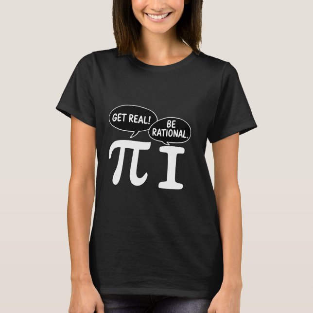 Funny Get Real Be Rational Pi Math Teacher Geek T-Shirt (Front)