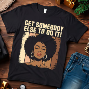 Funny Get Somebody Else To Do It Melanin Women T-Shirt