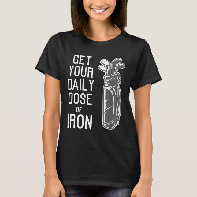 Funny Get Your Daily Dose Of Iron Golf Players gif T-Shirt (Front)