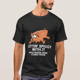 Funny Gettin' Spiggy With It Where Spam Comes From T-Shirt