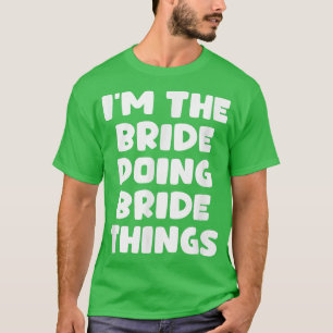 Funny Getting Married I'm The Bride Doing Bride T T-Shirt