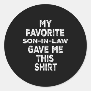 Funny Gift Family My Favorite Son-in-law Gave Me T Classic Round Sticker