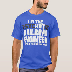 Funny Gift in the Psychotic Hot Railroad Engineer T-Shirt