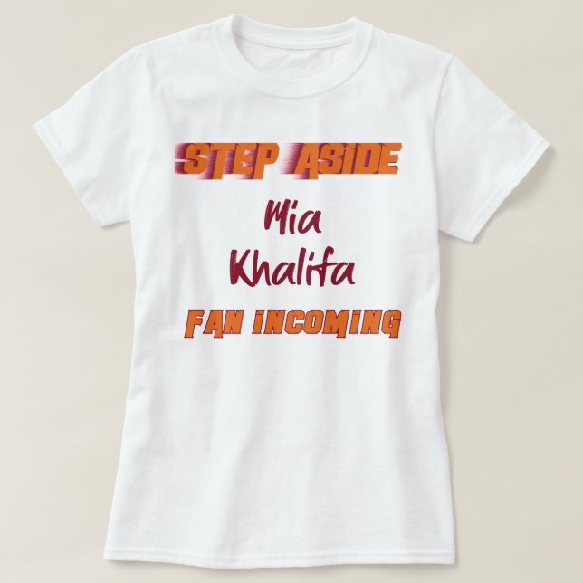 Funny Gift Mia Khalifa Step Aside Incoming Fan Cut T-Shirt (Design Front)