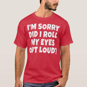 Funny GiftDid I Roll Mey Eyes Out Loud Joke Mens & T-Shirt