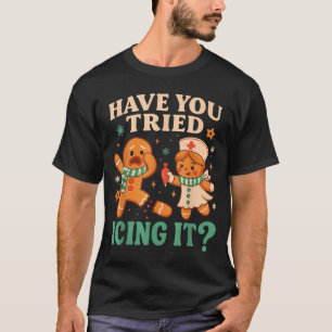 Funny Gingerbread Christmas Pun Have You Tried Ici T-Shirt