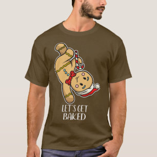 Funny Gingerbread Man Dancing Lets Get Baked T-Shirt