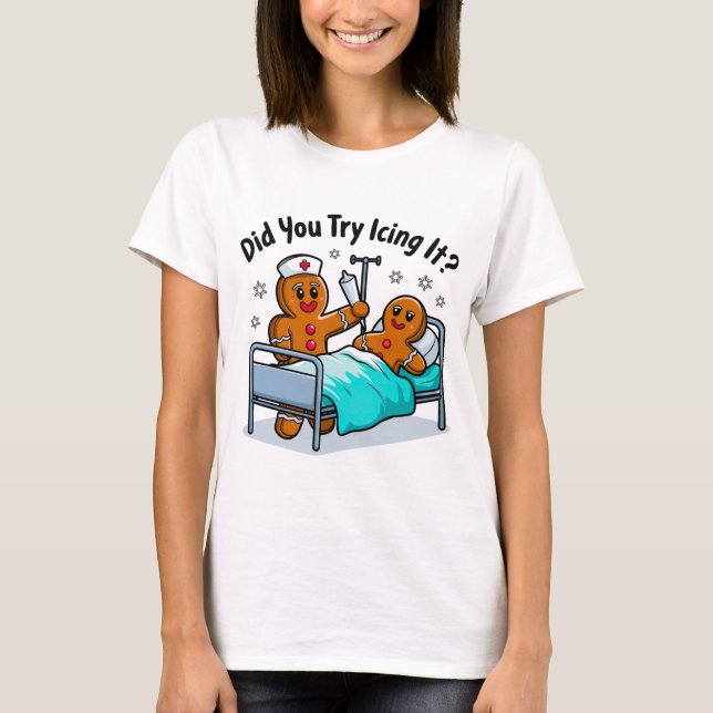 Funny Gingerbread Nurse: Did You Try Icing It? T-Shirt (Front)