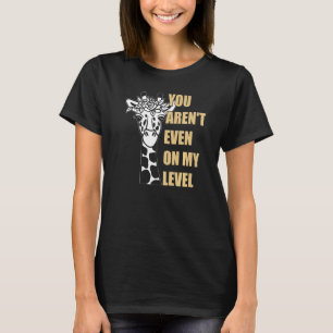 Funny Giraffe Quotes You Aren't Even on My Level T-Shirt