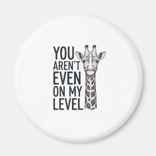Funny Giraffe You Aren’t Even on My Level T-Shirt_ Magnet