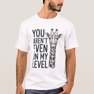 Funny Giraffe You Aren’t Even on My Level T-Shirt_ T-Shirt