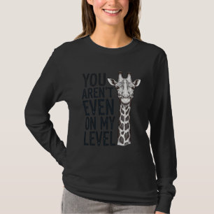 Funny Giraffe You Aren’t Even on My Level T-Shirt_ T-Shirt