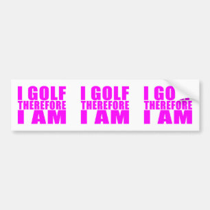 Funny Girl Golfers Quotes  : I Golf therefore I am Bumper Sticker