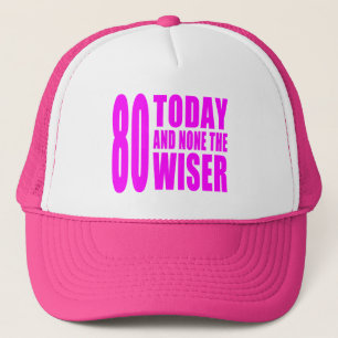 Funny Girls Birthdays  80 Today and None the Wiser Trucker Hat