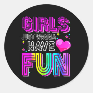 Funny Girls Just Wanna Have Fun Awesome 70s 80s 90 Classic Round Sticker