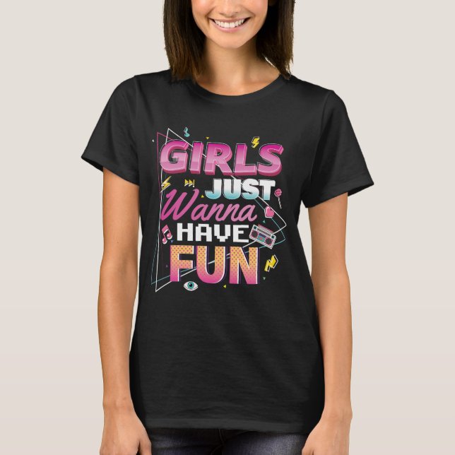 Funny Girls Just Wanna Have Fun Awesome 70's 80's  T-Shirt (Front)
