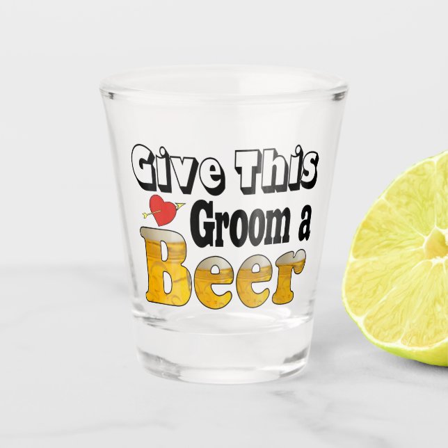 Funny Give this Groom a Beer Shot Glass (Front)
