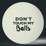 Funny Glow Ping Pong Ball Don't Touch My Balls<br><div class="desc">Funny personalised glow in the dark ping pong ball with guy's humour "don't touch my balls" quote. Choose a ball of any colour and grab a few to make sure no one steals your balls,  or as a silly social distancing joke.</div>