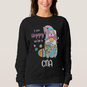 Funny Gnome I Am Hoppy To Be A Cna Nurse Bunny Eas Sweatshirt