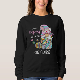Funny Gnome I Am Hoppy To Be A Or Nurse Bunny East Sweatshirt