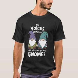 Funny Gnomes Quote The Voices in My Head Garden Lo T-Shirt