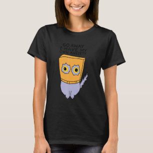 Funny Go away I have my own anxiety Quote T-Shirt
