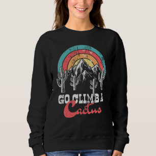 Funny Go Climb A Cactus Sweatshirt