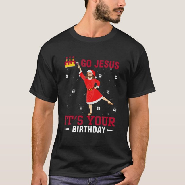 Funny Go Jesus It's Your Birthday Merry Christmas T-Shirt (Front)